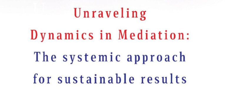 Unraveling Dynamics in Mediation: The systemic approach for sustainable results